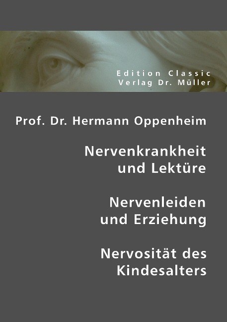 Prof. Dr. Hermann Oppenheim: Nervenkrankheit und Lektüre - Nervenleiden und Erziehung - Nervosität des Kindesalters - Hermann Oppenheim