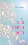Cover-Bild zum Titel 'Nur durch dich' von 'Teresa Zwirner'