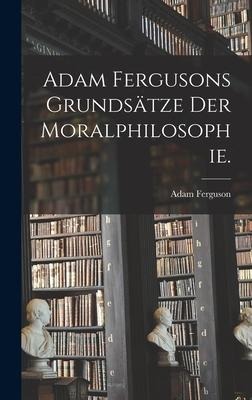 Adam Fergusons Grundsätze der Moralphilosophie. - Adam Ferguson