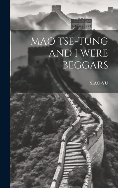 Mao Tse-Tung and I Were Beggars - Siao-Yu Siao-Yu