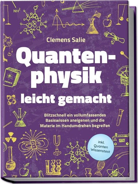 Quantenphysik leicht gemacht: Blitzschnell ein vollumfassendes Basiswissen aneigenen und die Materie im Handumdrehen begreifen - inkl. Quanten Wissenstest - Clemens Salie