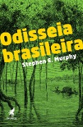 Odisseia Brasileira - Stephen E. Murphy