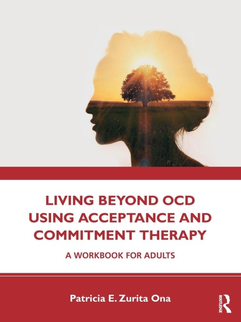Living Beyond OCD Using Acceptance and Commitment Therapy - Patricia E. Zurita Ona