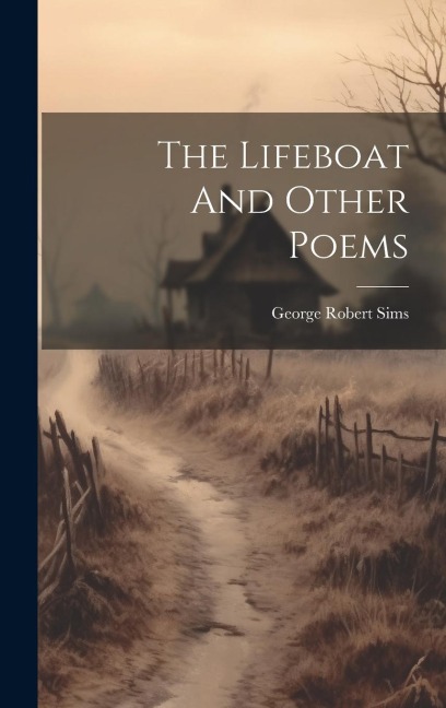 The Lifeboat And Other Poems - George Robert Sims