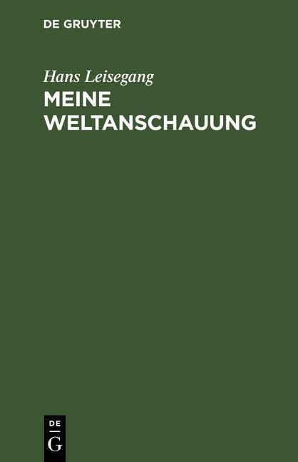 Meine Weltanschauung - Hans Leisegang