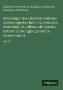 Cover-Bild zum Titel 'Mitteilungen des Kaiserlich Deutschen Archaeologischen Instituts, Roemische Abtheilung = Bullettino dell'Imperiale instituto archeologico germanico, sezione romana' von 'Kaiserlich Deutsches Archäologisches Institut Roemische Abtheilung'