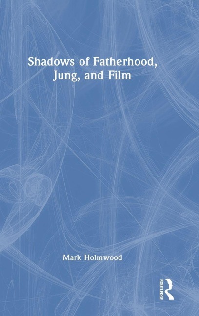 Shadows of Fatherhood, Jung, and Film - Mark Holmwood