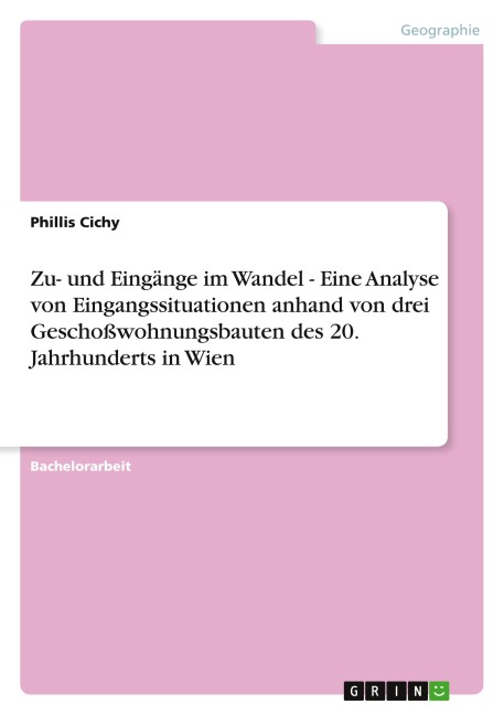 Zu- und Eingänge im Wandel - Eine Analyse von Eingangssituationen anhand von drei Geschoßwohnungsbauten des 20. Jahrhunderts in Wien - Phillis Cichy