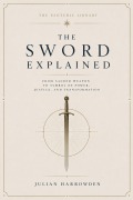 Cover-Bild zum Titel 'The Sword Explained From Sacred Weapon to Symbol of Power, Justice, and Transformation' von 'Julian Harrowden'