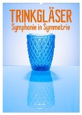 Trinkgläser - Symphonie in Symmetrie (Wandkalender 2025 DIN A2 hoch), CALVENDO Monatskalender - Ralf-Udo Thiele