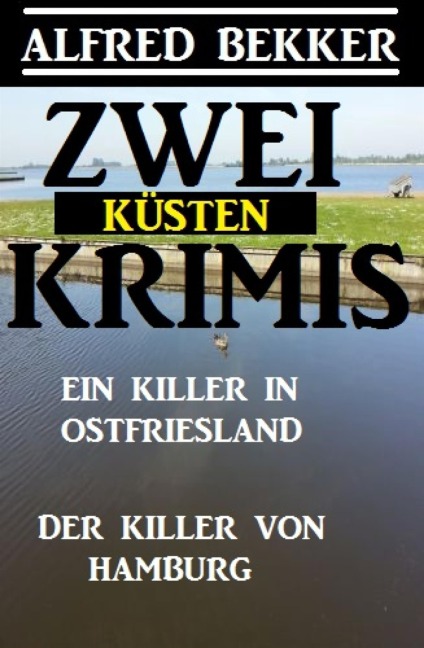 Zwei Küsten-Krimis: Ein Killer in Ostfriesland / Der Killer von Hamburg - Alfred Bekker