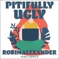 Pitifully Ugly Lib/E - Robin Alexander