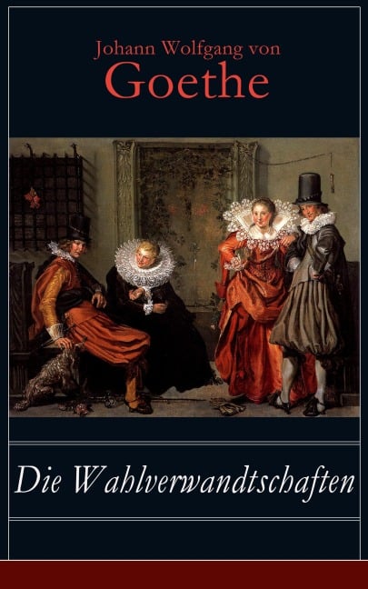 Die Wahlverwandtschaften - Johann Wolfgang von Goethe