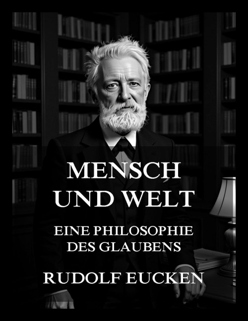Mensch und Welt - Eine Philosophie des Lebens - Rudolf Eucken
