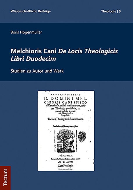 Melchioris Cani De Locis Theologicis Libri Duodecim - Boris Hogenmüller
