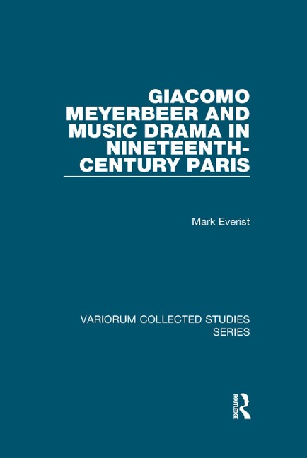 Giacomo Meyerbeer and Music Drama in Nineteenth-Century Paris - Mark Everist