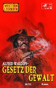 Cover-Bild zum Titel 'Western Legenden 61: Gesetz der Gewalt' von 'Alfred Wallon'