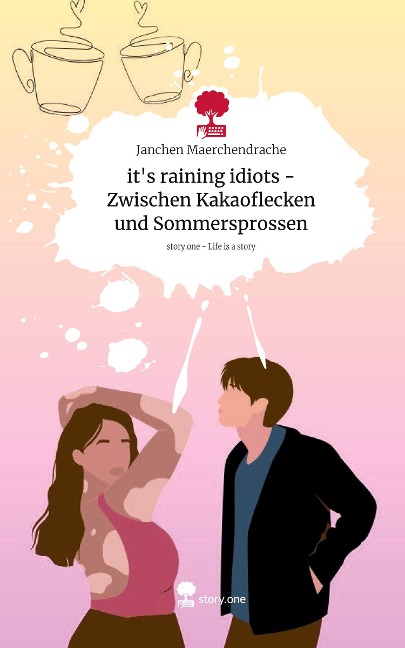 it's raining idiots - Zwischen Kakaoflecken und Sommersprossen. Life is a Story - story.one - Janchen Maerchendrache