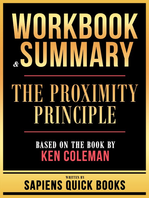 Workbook & Summary - The Proximity Principle - Based On The Book By Ken Coleman - Sapiens Quick Books, Sapiens Quick Books