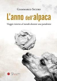 L' anno dell'alpaca. Viaggio intorno al mondo durante una pandemia - Giammarco Sicuro