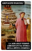 Cover-Bild zum Titel 'La mirabile visione: Abbozzo d'una storia della Divina Comedia' von 'Giovanni Pascoli'
