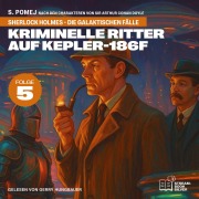 Cover-Bild zum Titel 'Kriminelle Ritter auf Kepler-186f (Sherlock Holmes - Die galaktischen Fälle, Folge 5)' von 'Arthur Conan Doyle, S. Pomej'