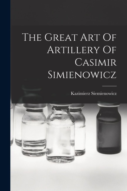 The Great Art Of Artillery Of Casimir Simienowicz - Kazimierz Siemienowicz
