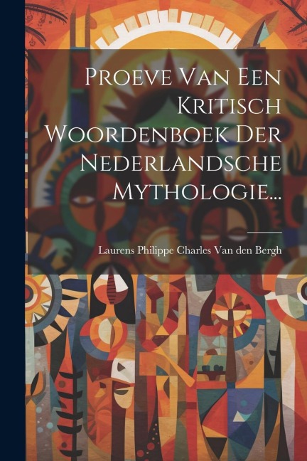 Proeve Van Een Kritisch Woordenboek Der Nederlandsche Mythologie... - 