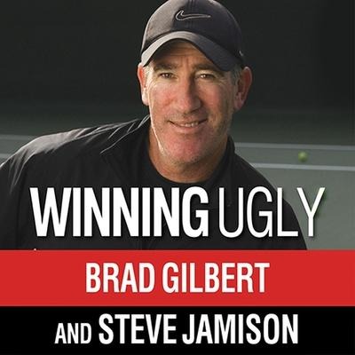 Winning Ugly Lib/E: Mental Warfare in Tennis---Lessons from a Master - Brad Gilbert, Steve Jamison