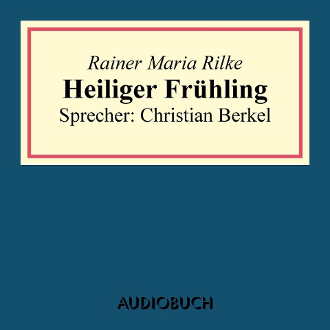 Heiliger Frühling - Rainer Maria Rilke