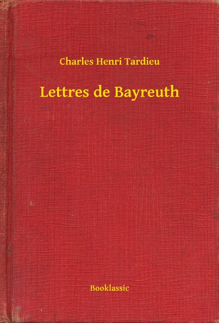 Lettres de Bayreuth - Charles Henri Tardieu