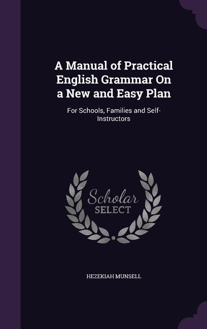 A Manual of Practical English Grammar On a New and Easy Plan - Hezekiah Munsell