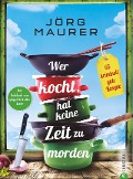 Cover-Bild zum Titel 'Wer kocht, hat keine Zeit zu morden' von 'Jörg Maurer'