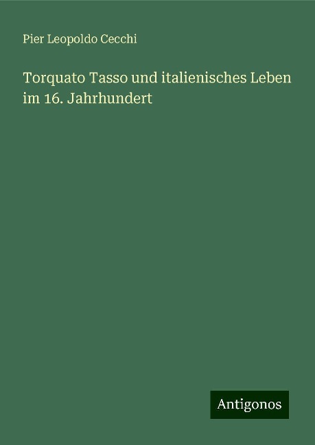 Torquato Tasso und italienisches Leben im 16. Jahrhundert - Pier Leopoldo Cecchi