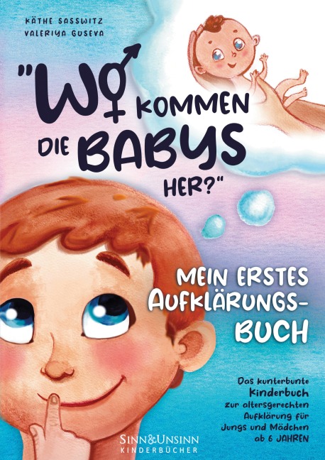Wo kommen die Babys her? Mein erstes Aufklärungsbuch: das kunterbunte Kinderbuch zur altersgerechten Aufklärung für Jungs und Mädchen ab 6 Jahren - Käthe Sasswitz