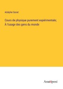 Cover-Bild zum Titel 'Cours de physique purement expérimentale; À l'usage des gens du monde' von 'Adolphe Ganot'