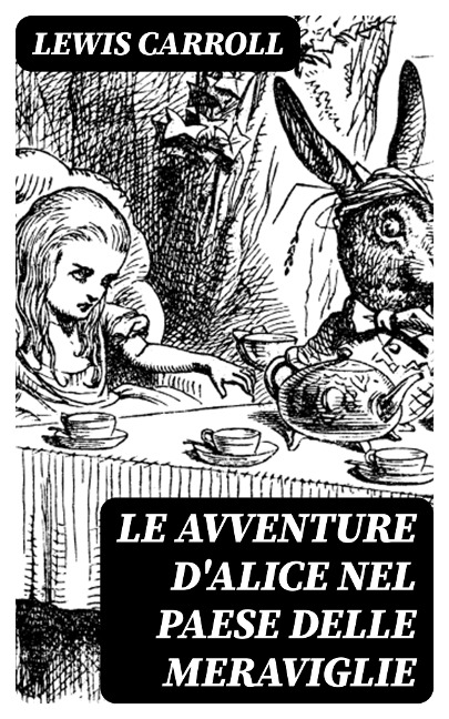 Le avventure d'Alice nel paese delle meraviglie - Lewis Carroll