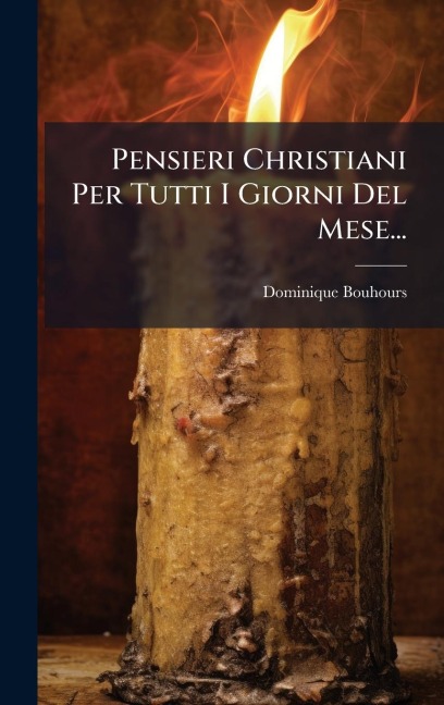 Pensieri Christiani Per Tutti I Giorni Del Mese... - Dominique Bouhours
