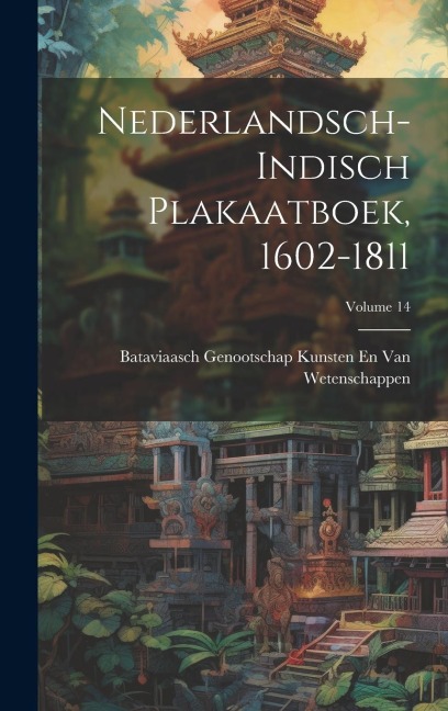Nederlandsch-Indisch Plakaatboek, 1602-1811; Volume 14 - Bataviaasch Genoot van Wetenschappen