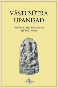 Vastusutra Upanisad. Fondamenti della scultura sacra in India - 