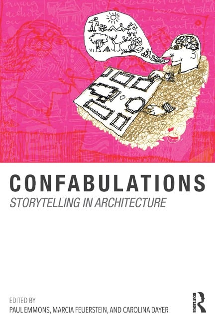 Confabulations : Storytelling in Architecture - Paul Emmons, Carolina Dayer, Marcia F. Feuerstein
