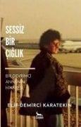 Sessiz Bir Ciglik - Bir Devrimci Annenin Hikayesi - Elif Demirci Karatekin