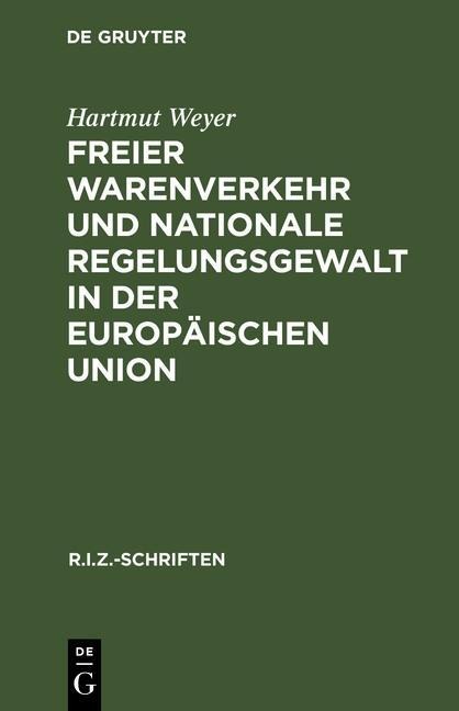 Freier Warenverkehr und nationale Regelungsgewalt in der Europäischen Union - Hartmut Weyer