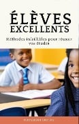 Eleves Excellents: Methodes Infaillibles Pour Reussir Vos Etudes - Professeur Gustine