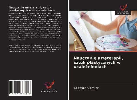 Nauczanie arteterapii, sztuk plastycznych w uzale¿nieniach - Béatrice Garnier