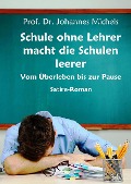 Cover-Bild zum Titel 'Schule ohne Lehrer macht die Schulen leerer - Vom Überleben bis zur Pause - Satire-Roman' von 'Johannes Michels'