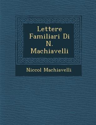 Lettere Familiari Di N. Machiavelli - Niccol& Machiavelli