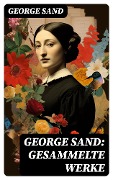 George Sand: Gesammelte Werke - George Sand