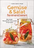 Gemüse und Salat fermentieren. Die besten Rezepte für milchsauer Eingelegtes - Johanna Handschmann