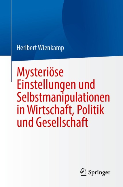 Mysteriöse Einstellungen und Selbstmanipulationen in Wirtschaft, Politik und Gesellschaft - Heribert Wienkamp